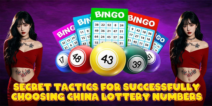 Secret Tactics for Successfully Choosing China Lottery Numbers