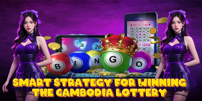 Smart Strategy for Winning the Cambodia Lottery Smart Strategy for Winning the Cambodia Lottery
