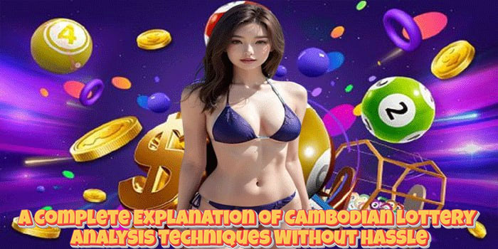 A Complete Explanation of Cambodian Lottery Analysis Techniques Without Hassle A Complete Explanation of Cambodian Lottery Analysis Techniques Without Hassle