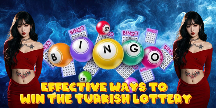 Effective Ways to Win the Turkish Lottery Effective Ways to Win the Turkish Lottery