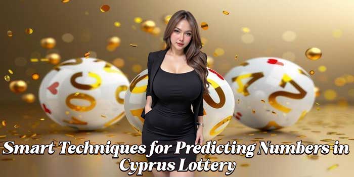 Smart Techniques for Predicting Numbers in Cyprus Lottery Smart Techniques for Predicting Numbers in Cyprus Lottery